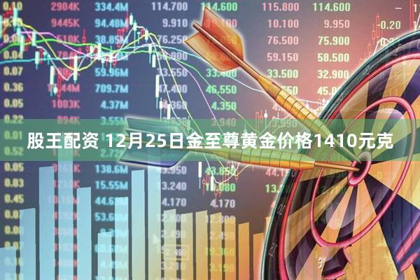 股王配资 12月25日金至尊黄金价格1410元克